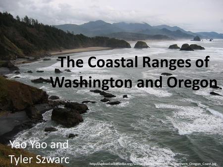 The Coastal Ranges of Washington and Oregon Yao Yao and Tyler Szwarc