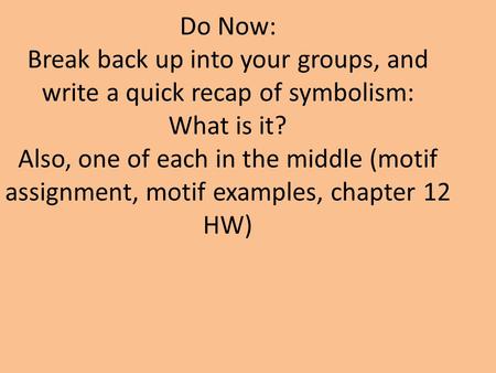 Do Now: Break back up into your groups, and write a quick recap of symbolism: What is it? Also, one of each in the middle (motif assignment, motif examples,