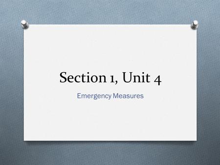 Section 1, Unit 4 Emergency Measures. General Measures O Stay with the resident and call for help O Be sure the nurse is notified O Do not move the resident.