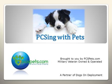 PCSing with Pets Brought to you by PCSPets.com Military Veteran Owned & Operated A Partner of Dogs On Deployment.