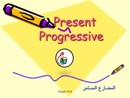 Present Progressive Present Progressive المضارع المستمر Alnjah JHS.