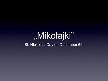 „Mikołajki” St. Nickolas’ Day on December 6th. ,‚Mikołajki’’ December 6th is the day on which we celebrate so called in Poland ”Mikołajki”. It’s a holiday.