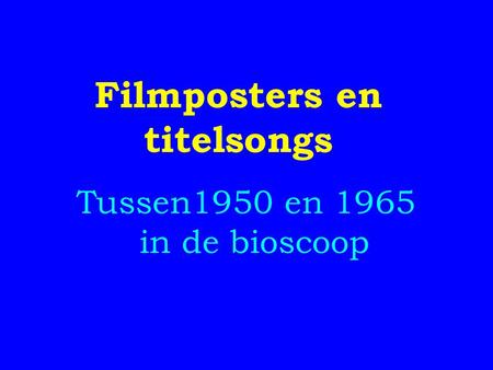 Tussen1950 en 1965 in de bioscoop Filmposters en titelsongs.