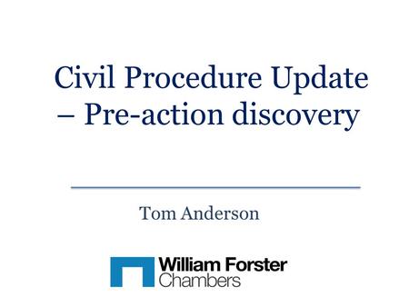 Civil Procedure Update – Pre-action discovery Tom Anderson.