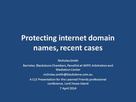 Protecting internet domain names, recent cases Nicholas Smith Barrister, Blackstone Chambers, Panellist at WIPO Arbitration and Mediation Center