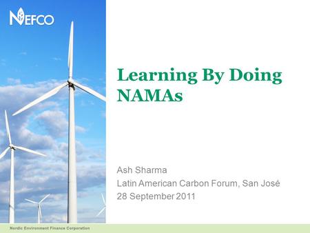 Learning By Doing NAMAs Ash Sharma Latin American Carbon Forum, San José 28 September 2011.