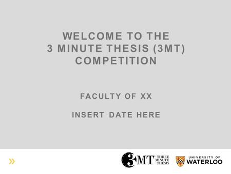 WELCOME TO THE 3 MINUTE THESIS (3MT) COMPETITION FACULTY OF XX INSERT DATE HERE.