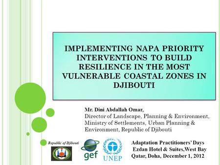 IMPLEMENTING NAPA PRIORITY INTERVENTIONS TO BUILD RESILIENCE IN THE MOST VULNERABLE COASTAL ZONES IN DJIBOUTI Republic of Djibouti Adaptation Practitioners’