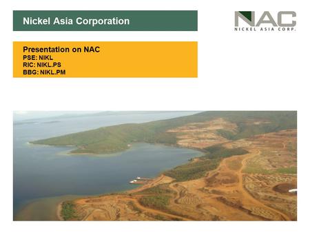 Click to edit Master subtitle style Nickel Asia Corporation Presentation on NAC PSE: NIKL RIC: NIKL.PS BBG: NIKL.PM.
