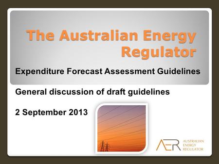 The Australian Energy Regulator Expenditure Forecast Assessment Guidelines General discussion of draft guidelines 2 September 2013.