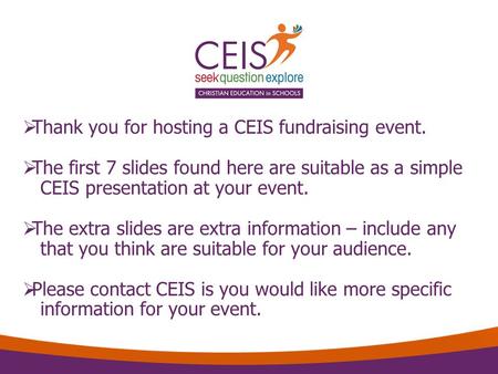  Thank you for hosting a CEIS fundraising event.  The first 7 slides found here are suitable as a simple CEIS presentation at your event.  The extra.