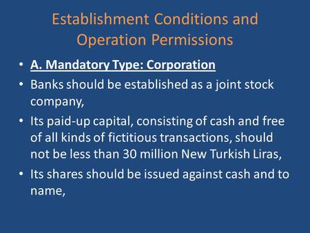 Establishment Conditions and Operation Permissions A. Mandatory Type: Corporation Banks should be established as a joint stock company, Its paid-up capital,