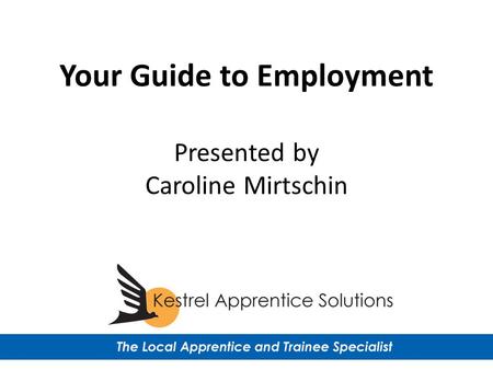 Your Guide to Employment Presented by Caroline Mirtschin.