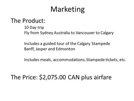 Marketing The Product: 10 Day trip Fly from Sydney Australia to Vancouver to Calgary Includes a guided tour of the Calgary Stampede Banff, Jasper and Edmonton.