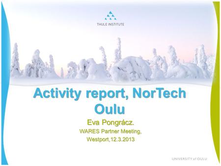Activity report, NorTech Oulu Eva Pongrácz. WARES Partner Meeting, Westport,12.3.2013.