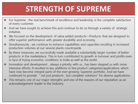 STRENGTH OF SUPREME  For Supreme, the real benchmark of excellence and leadership is the complete satisfaction of every customer.  And we have sought.