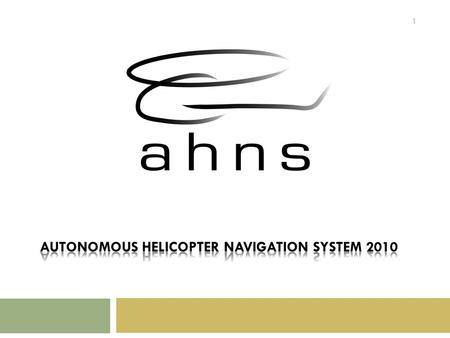 1. The Autonomous Helicopter Navigation System 2010 is focused on developing a helicopter system capable of autonomous control, navigation and localising.
