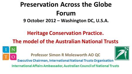 Preservation Across the Globe Forum 9 October 2012 – Washington DC, U.S.A. Heritage Conservation Practice. The model of the Australian National Trusts.