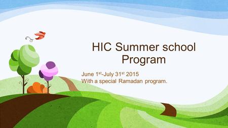 HIC Summer school Program June 1 st -July 31 st 2015 With a special Ramadan program.