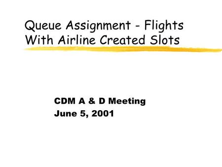 Queue Assignment - Flights With Airline Created Slots CDM A & D Meeting June 5, 2001.