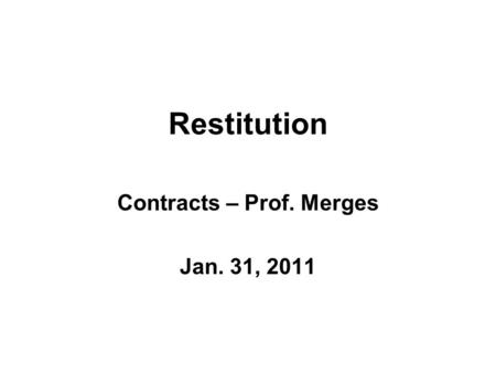 Restitution Contracts – Prof. Merges Jan. 31, 2011.
