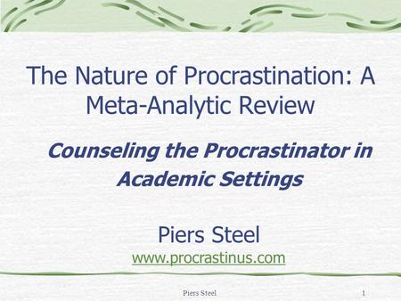 Piers Steel1 The Nature of Procrastination: A Meta-Analytic Review Counseling the Procrastinator in Academic Settings Piers Steel www.procrastinus.com.