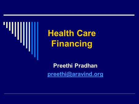 Preethi Pradhan preethi@aravind.org Health Care Financing Preethi Pradhan preethi@aravind.org.