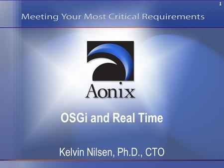 1 OSGi and Real Time Kelvin Nilsen, Ph.D., CTO. 2 For “traditional soft real time” with J2ME It would be nice if each OSGi bundle could: –Establish an.