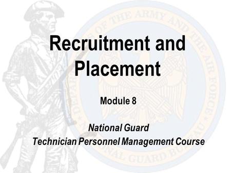 Recruitment and Placement Module 8 National Guard Technician Personnel Management Course.