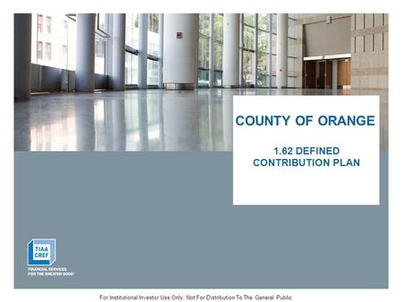 For Institutional Investor Use Only. Not For Distribution To The General Public. COUNTY OF ORANGE 1.62 DEFINED CONTRIBUTION PLAN.