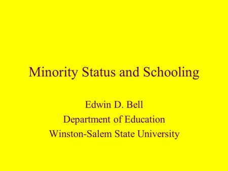 Minority Status and Schooling Edwin D. Bell Department of Education Winston-Salem State University.