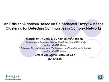 An Efficient Algorithm Based on Self-adapted Fuzzy C-Means Clustering for Detecting Communities in Complex Networks Jianzhi Jin 1, Yuhua Liu 1, Kaihua.