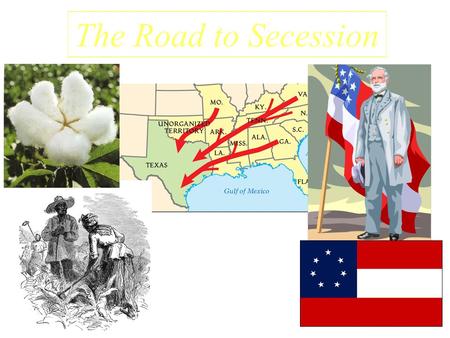 The Road to Secession. Now that Texas was full of immigrants from the Southern United States…it’s time to learn about the differences facing the two sides….