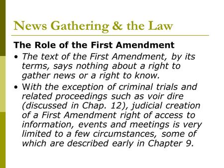 News Gathering & the Law The Role of the First Amendment The text of the First Amendment, by its terms, says nothing about a right to gather news or a.