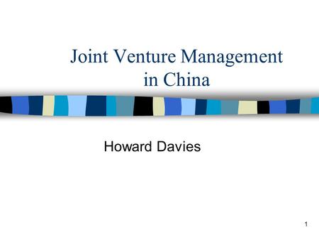1 Joint Venture Management in China Howard Davies.