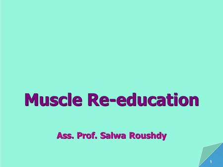 Muscle Re-education Ass. Prof. Salwa Roushdy 4/13/2017