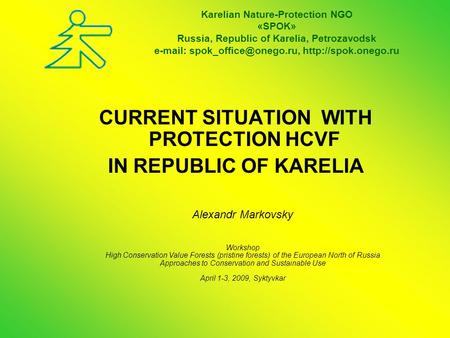 CURRENT SITUATION WITH PROTECTION HCVF IN REPUBLIC OF KARELIA Karelian Nature-Protection NGO «SPOK» Russia, Republic of Karelia, Petrozavodsk