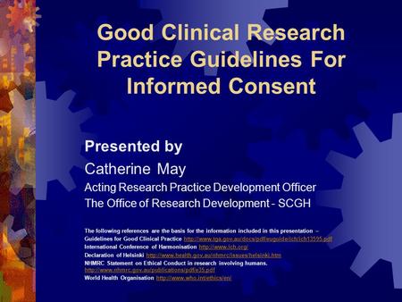 Good Clinical Research Practice Guidelines For Informed Consent Presented by Catherine May Acting Research Practice Development Officer The Office of Research.