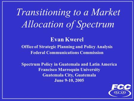 Transitioning to a Market Allocation of Spectrum Evan Kwerel Office of Strategic Planning and Policy Analysis Federal Communications Commission Spectrum.