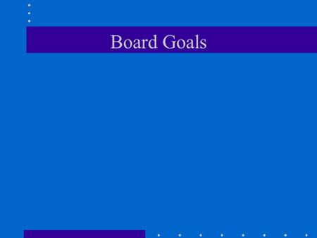 Board Goals. Goals for Presentation Restate Board Goals (short) Why Long-Range Planning is Essential Nancy et al on details of planning (processes, resources,