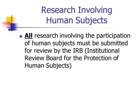 Research Involving Human Subjects All research involving the participation of human subjects must be submitted for review by the IRB (Institutional Review.