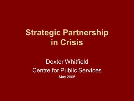 Strategic Partnership in Crisis Dexter Whitfield Centre for Public Services May 2005.