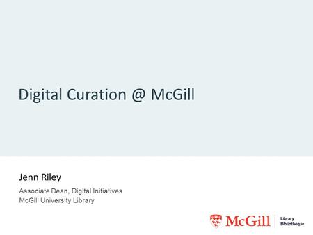 Digital McGill Jenn Riley Associate Dean, Digital Initiatives McGill University Library.