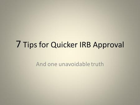 7 Tips for Quicker IRB Approval And one unavoidable truth.