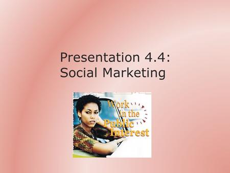 Presentation 4.4: Social Marketing. Outline The challenge What is social marketing The theory The process The tools The exercise Summary.