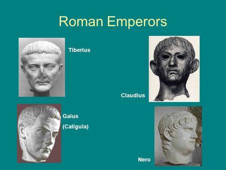 Roman Emperors Tiberius Gaius (Caligula) Claudius Nero.