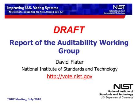 TGDC Meeting, July 2010 Report of the Auditability Working Group David Flater National Institute of Standards and Technology  DRAFT.