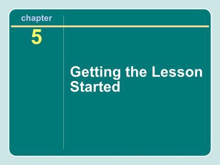 Chapter 5 Getting the Lesson Started. Instant Activity Children begin an activity immediately as they enter the class. Activities are communicated with.