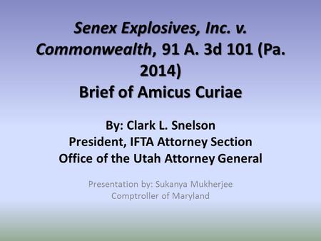 Senex Explosives, Inc. v. Commonwealth, 91 A. 3d 101 (Pa. 2014) Brief of Amicus Curiae By: Clark L. Snelson President, IFTA Attorney Section Office of.