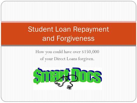 How you could have over $150,000 of your Direct Loans forgiven. Student Loan Repayment and Forgiveness.